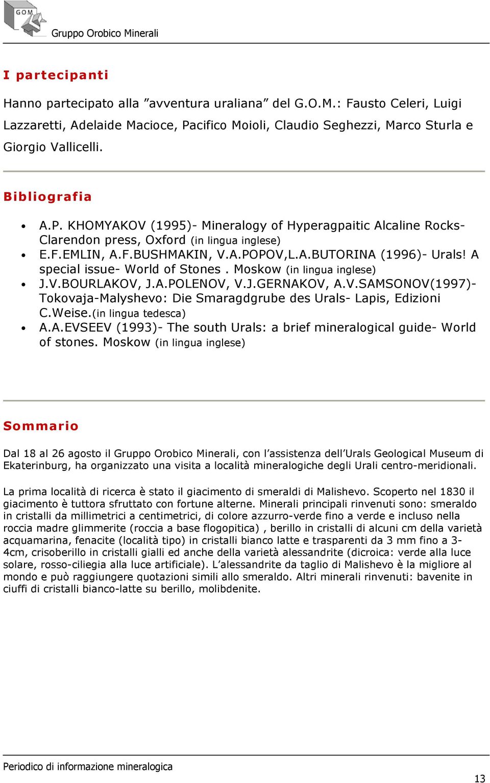 A special issue- World of Stones. Moskow (in lingua inglese) J.V.BOURLAKOV, J.A.POLENOV, V.J.GERNAKOV, A.V.SAMSONOV(1997)- Tokovaja-Malyshevo: Die Smaragdgrube des Urals- Lapis, Edizioni C.Weise.