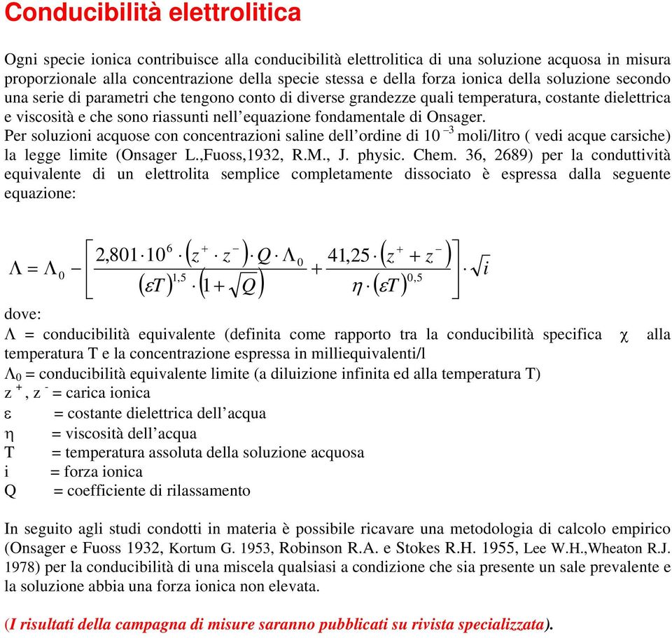 Onsager. Per soluzioni acquose con concentrazioni saline dell ordine di 10 3 moli/litro ( vedi acque carsiche) la legge limite (Onsager L.,Fuoss,1932, R.M., J. physic. Chem.