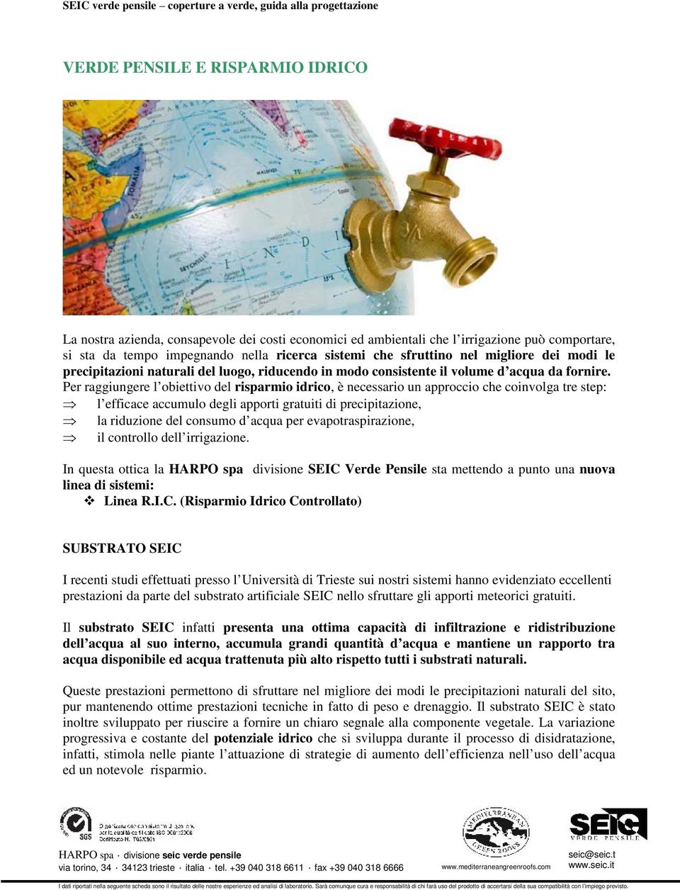 Per raggiungere l obiettivo del risparmio idrico, è necessario un approccio che coinvolga tre step: l efficace accumulo degli apporti gratuiti di precipitazione, la riduzione del consumo d acqua per