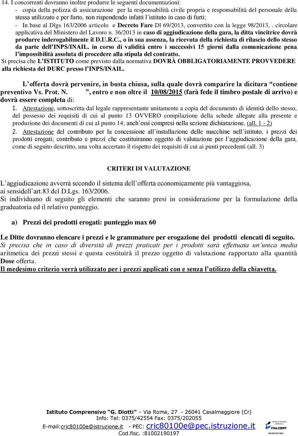 circolare applicativa del Ministero del Lavoro n. 36/2013 in caso di aggiudicazione della gara, la ditta vincitrice dovrà produrre inderogabilmente il D.U.R.C.