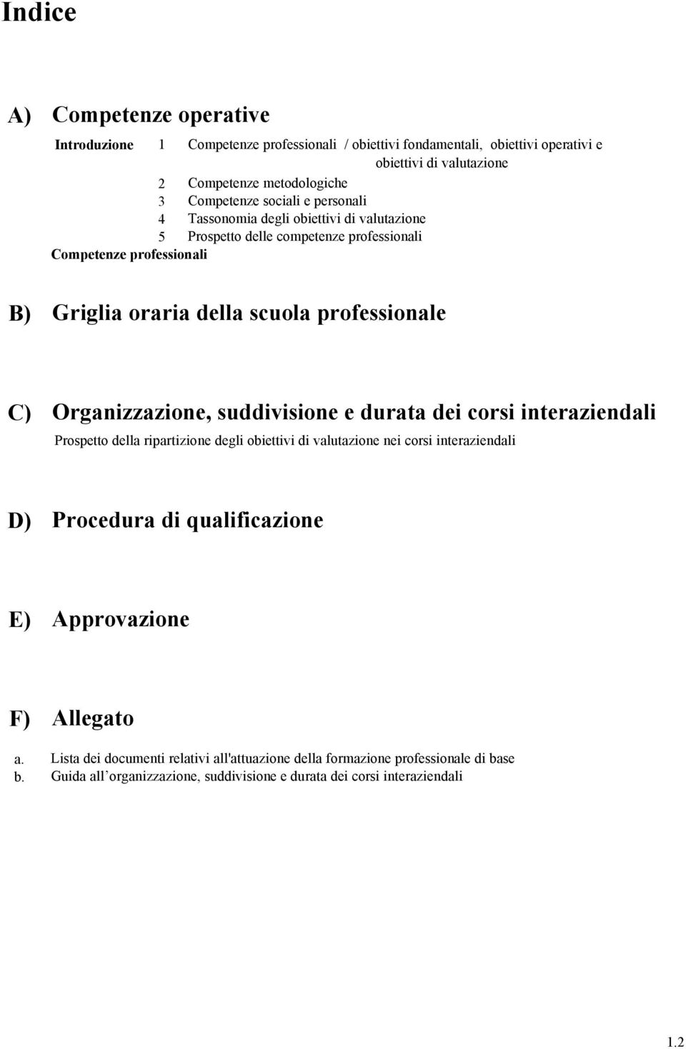 suddivisione e durata dei corsi interaziendali Prospetto della ripartizione degli obiettivi di valutazione nei corsi interaziendali D) Procedura di qualificazione E)