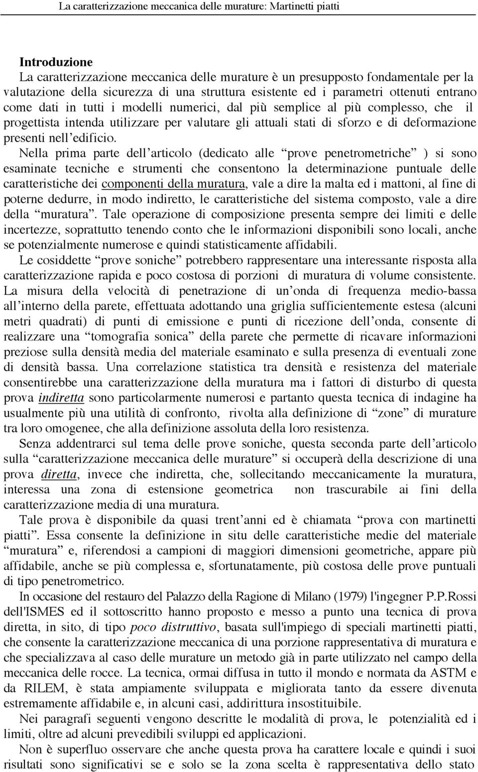 Nella prima parte dell articolo (dedicato alle prove penetrometriche ) si sono esaminate tecniche e strumenti che consentono la determinazione puntuale delle caratteristiche dei componenti della