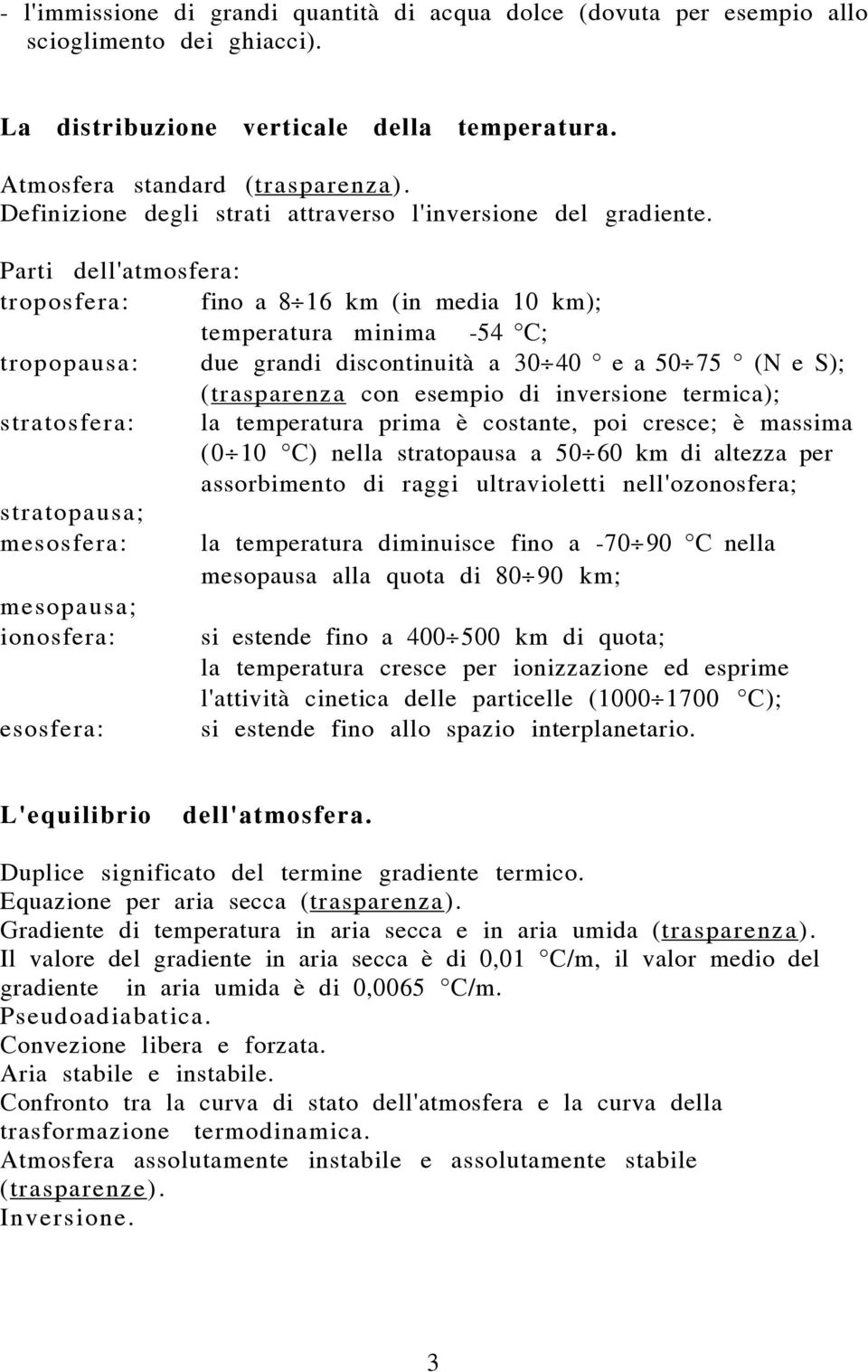 Parti dell'atmosfera: troposfera: fino a 8 16 km (in media 10 km); temperatura minima -54 C; tropopausa: due grandi discontinuità a 30 40 e a 50 75 (N e S); (trasparenza con esempio di inversione