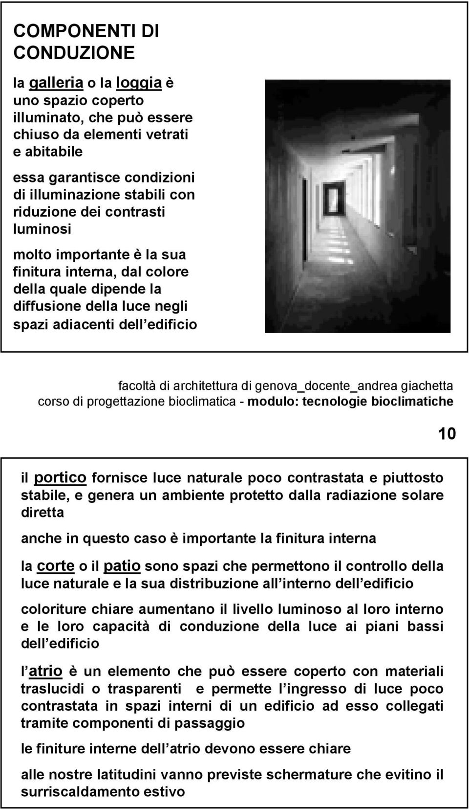 naturale poco contrastata e piuttosto stabile, e genera un ambiente protetto dalla radiazione solare diretta anche in questo caso è importante la finitura interna la corte o il patio sono spazi che