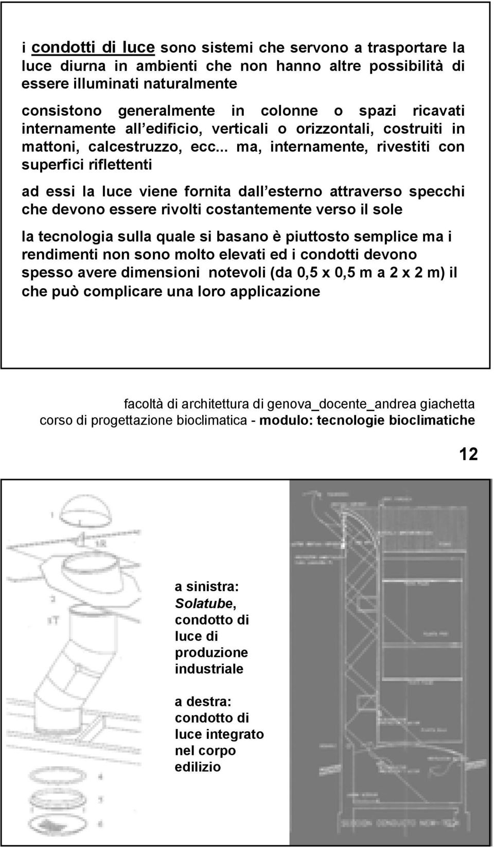 .. ma, internamente, rivestiti con superfici riflettenti ad essi la luce viene fornita dall esterno attraverso specchi che devono essere rivolti costantemente verso il sole la tecnologia sulla quale