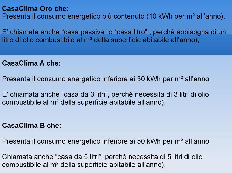 Presenta il consumo energetico inferiore ai 30 kwh per m² all anno.