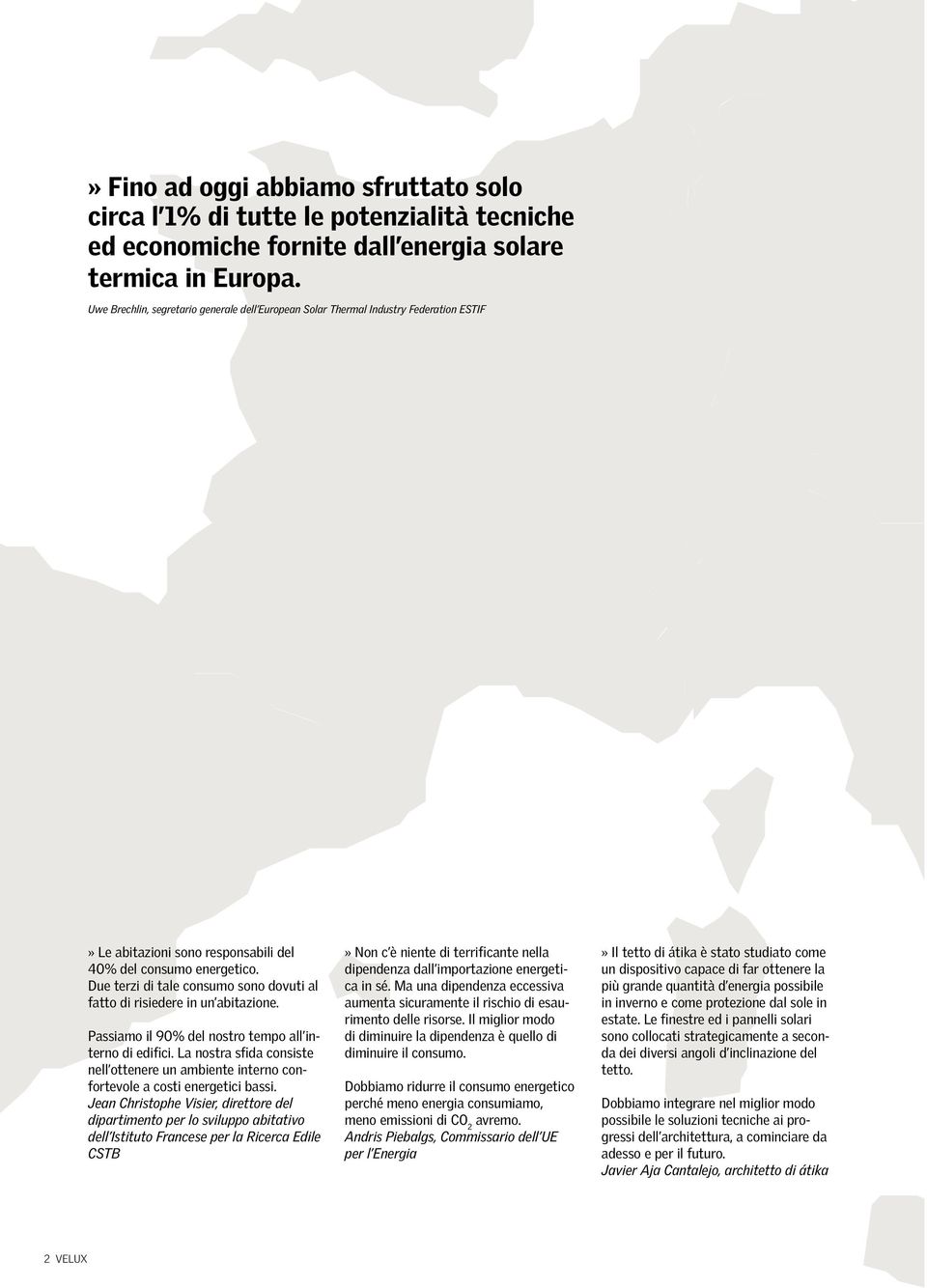 Due terzi di tale consumo sono dovuti al fatto di risiedere in un abitazione. Passiamo il 90% del nostro tempo all interno di edifici.