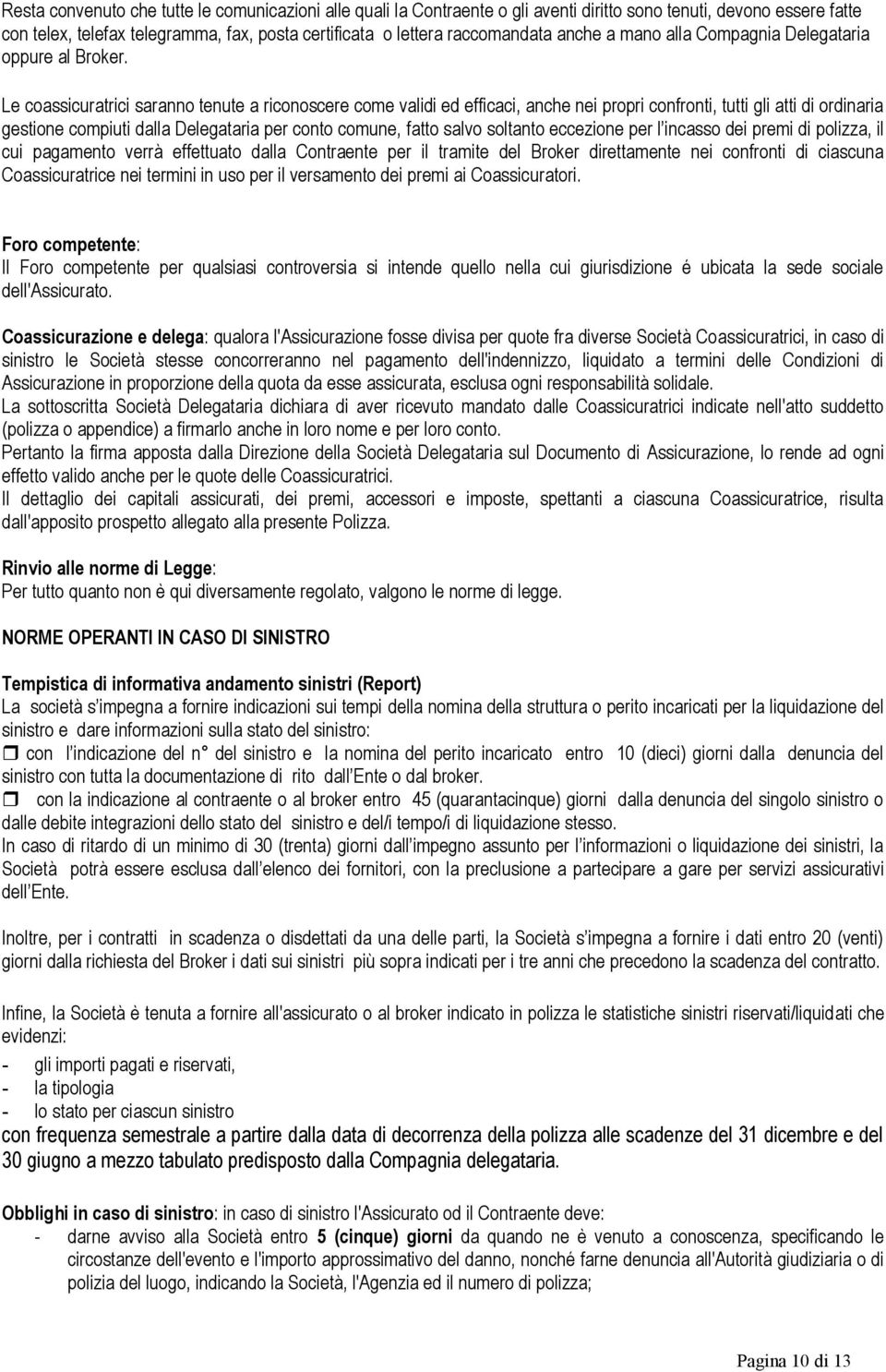 Le coassicuratrici saranno tenute a riconoscere come validi ed efficaci, anche nei propri confronti, tutti gli atti di ordinaria gestione compiuti dalla Delegataria per conto comune, fatto salvo