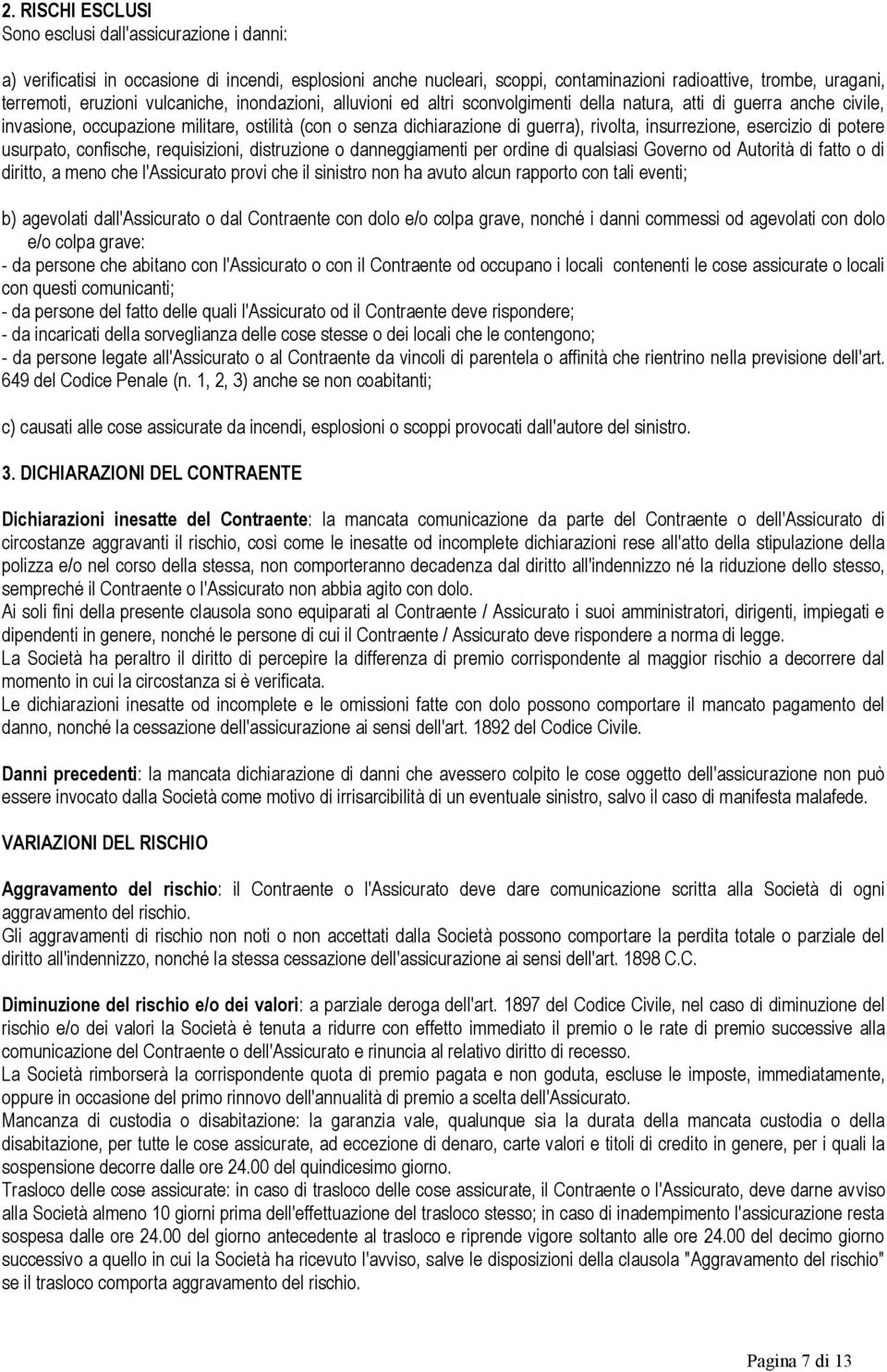 insurrezione, esercizio di potere usurpato, confische, requisizioni, distruzione o danneggiamenti per ordine di qualsiasi Governo od Autorità di fatto o di diritto, a meno che l'assicurato provi che