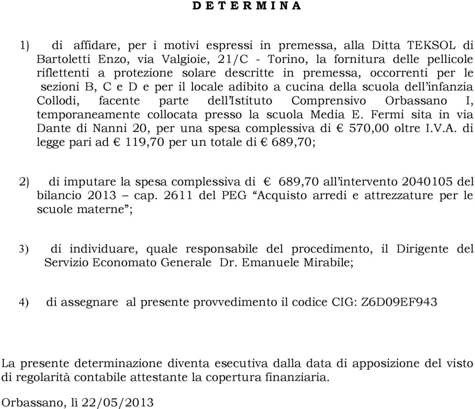 collocata presso la scuola Media E. Fermi sita in via Dante di Nanni 20, per una spesa complessiva di 570,00 oltre I.V.A.