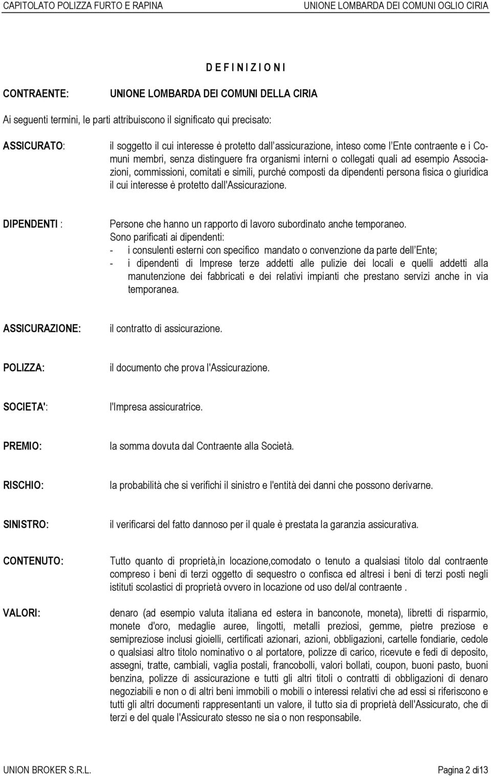 da dipendenti persona fisica o giuridica il cui interesse è protetto dall'assicurazione. DIPENDENTI : Persone che hanno un rapporto di lavoro subordinato anche temporaneo.