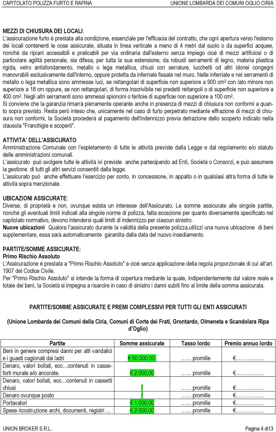 particolare agilità personale, sia difesa, per tutta la sua estensione, da robusti serramenti di legno, materia plastica rigida, vetro antisfondamento, metallo o lega metallica, chiusi con serrature,