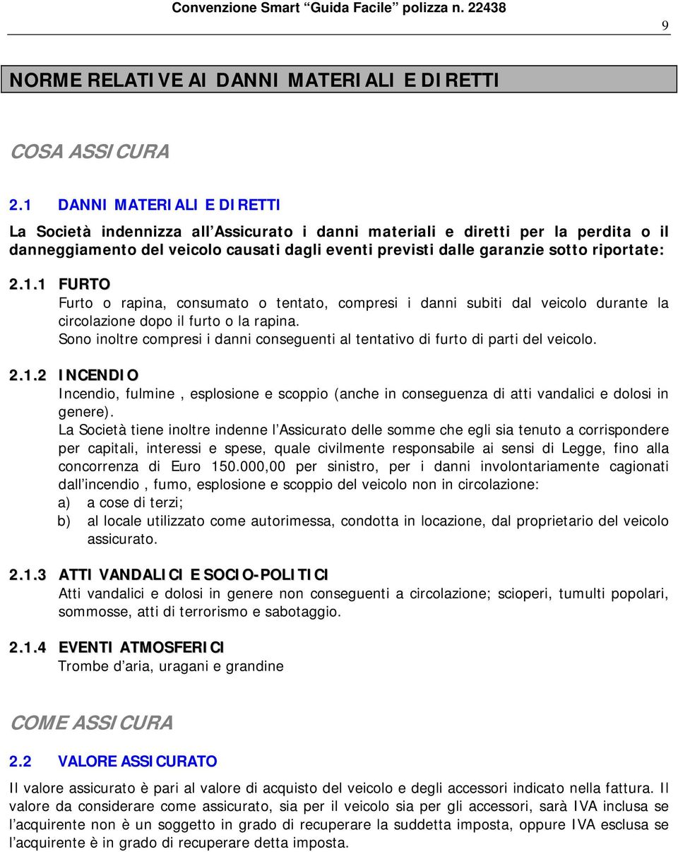 riportate: 2.1.1 FURTO Furto o rapina, consumato o tentato, compresi i danni subiti dal veicolo durante la circolazione dopo il furto o la rapina.