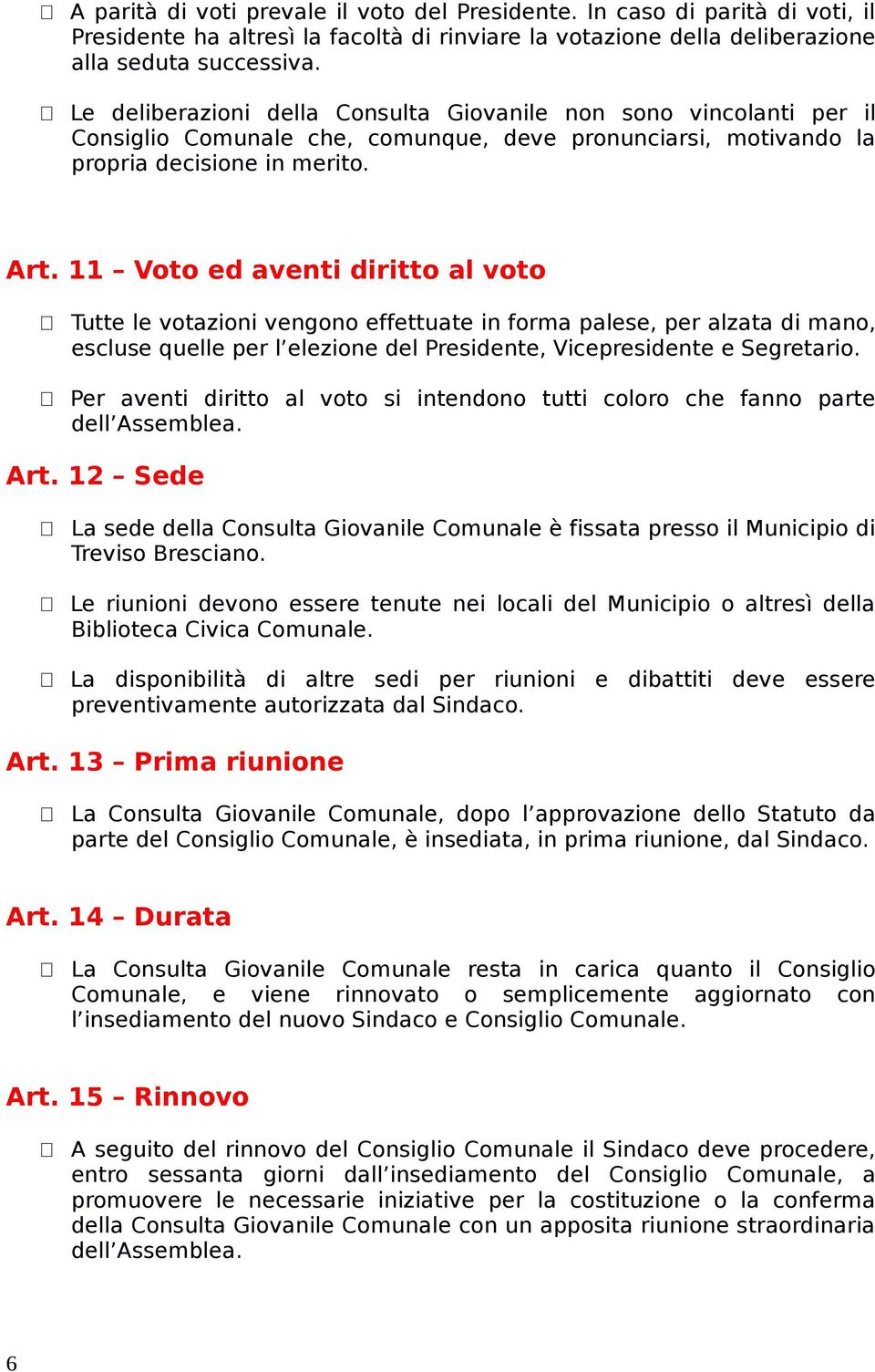 11 Voto ed aventi diritto al voto Tutte le votazioni vengono effettuate in forma palese, per alzata di mano, escluse quelle per l elezione del Presidente, Vicepresidente e Segretario.