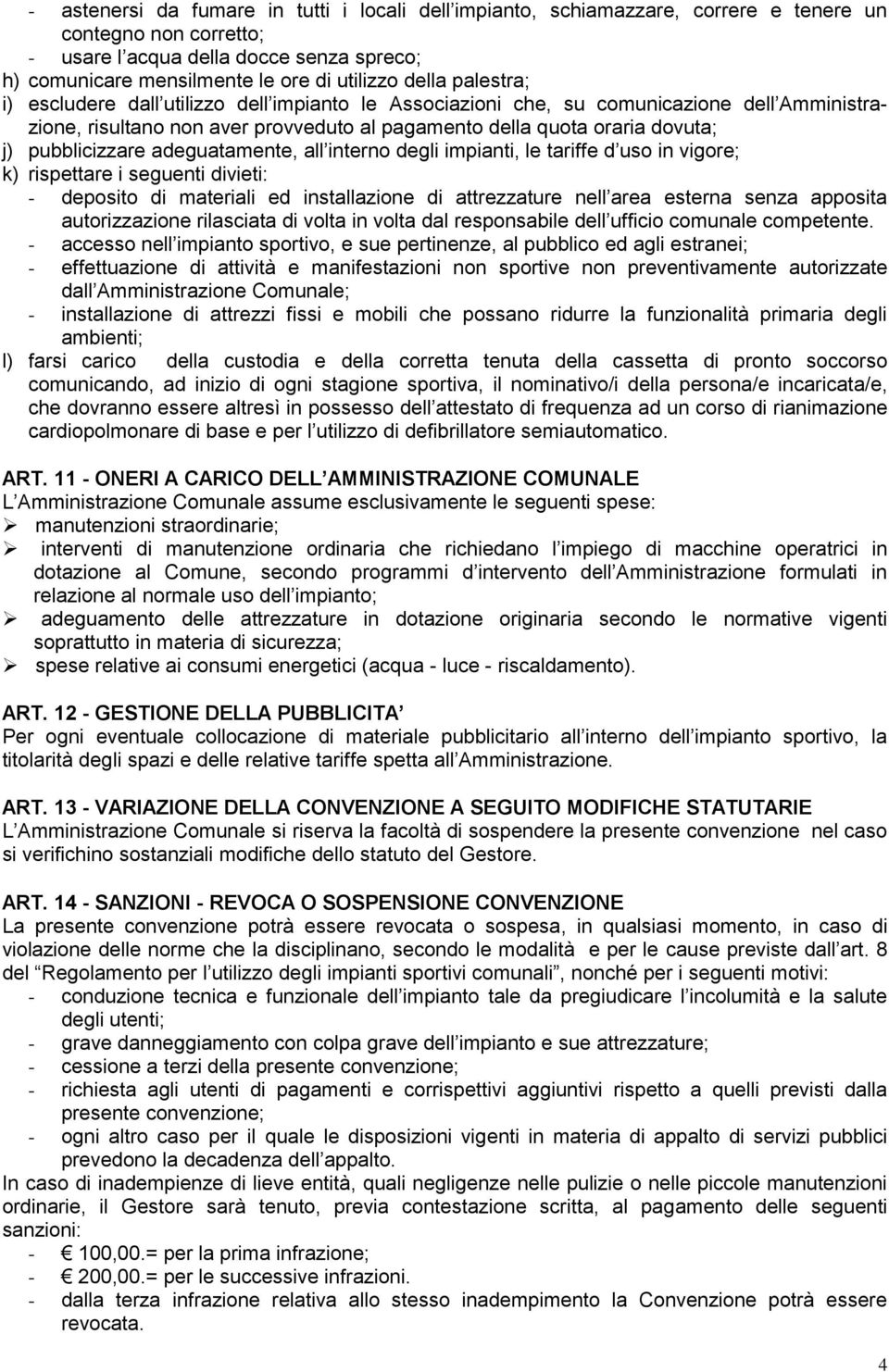 pubblicizzare adeguatamente, all interno degli impianti, le tariffe d uso in vigore; k) rispettare i seguenti divieti: - deposito di materiali ed installazione di attrezzature nell area esterna senza