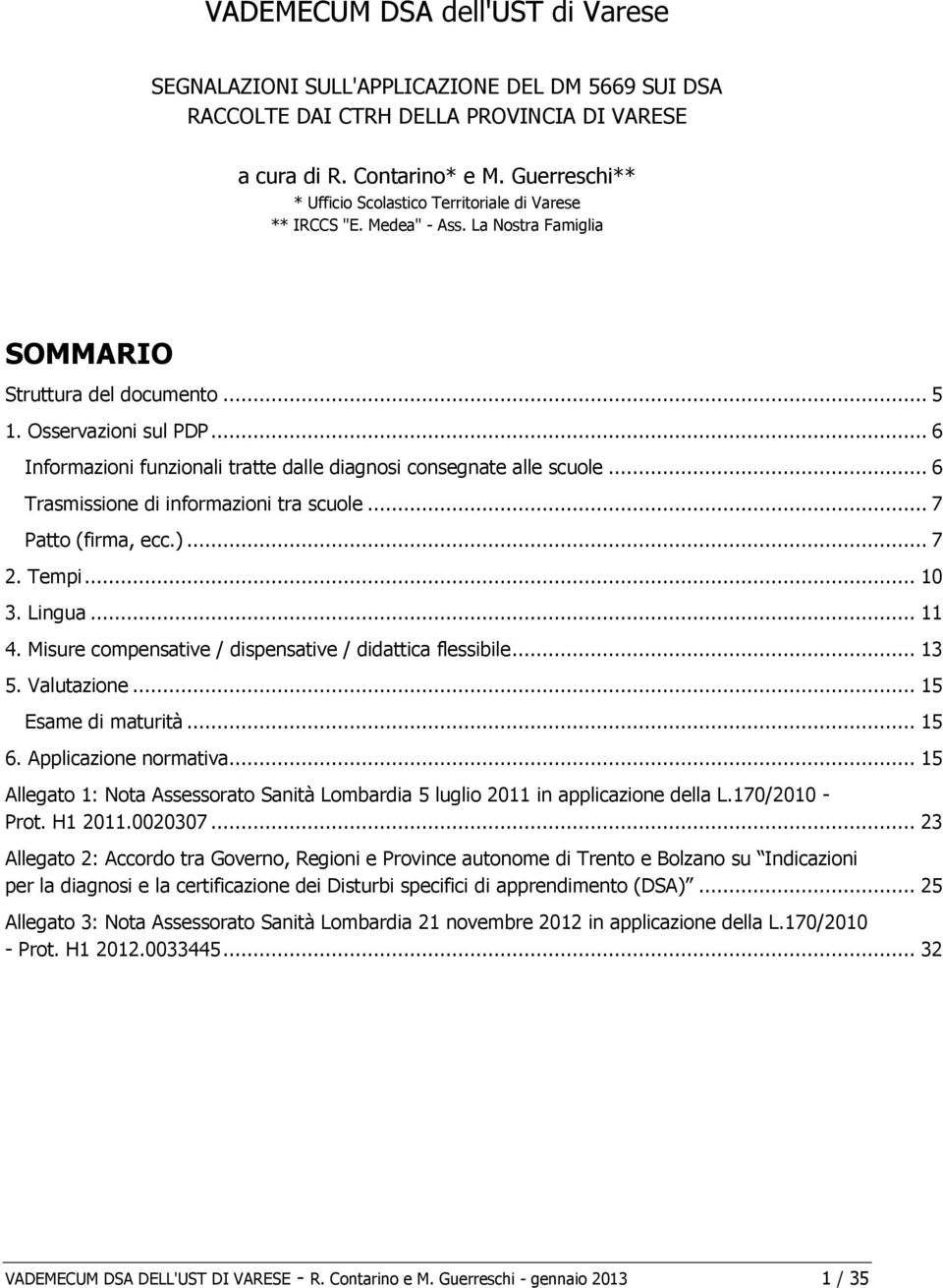 .. 6 Informazioni funzionali tratte dalle diagnosi consegnate alle scuole... 6 Trasmissione di informazioni tra scuole... 7 Patto (firma, ecc.)... 7 2. Tempi... 10 3. Lingua... 11 4.