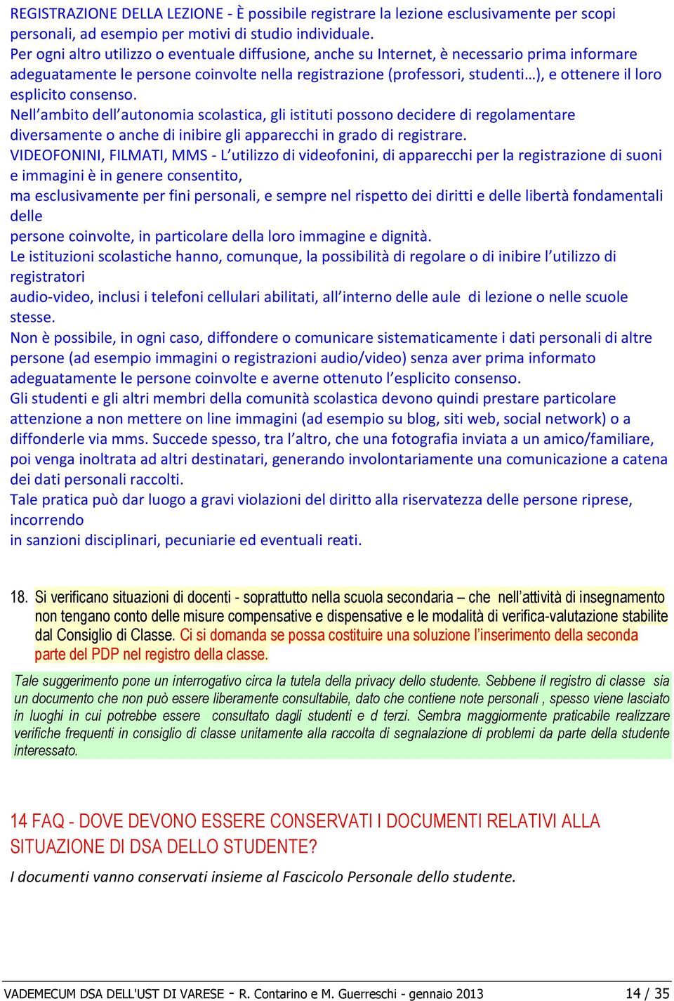 esplicito consenso. Nell ambito dell autonomia scolastica, gli istituti possono decidere di regolamentare diversamente o anche di inibire gli apparecchi in grado di registrare.