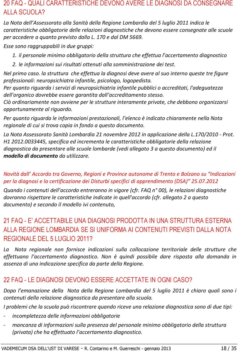 accedere a quanto previsto dalla L. 170 e dal DM 5669. Esse sono raggruppabili in due gruppi: 1. il personale minimo obbligatorio della struttura che effettua l accertamento diagnostico 2.