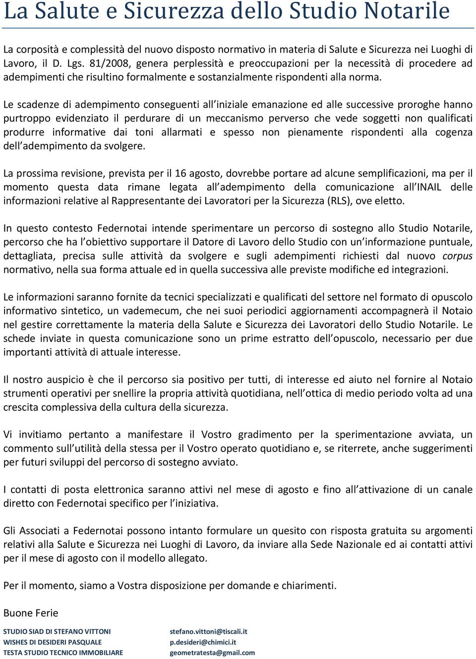 Le scadenze di adempimento conseguenti all iniziale emanazione ed alle successive proroghe hanno purtroppo evidenziato il perdurare di un meccanismo perverso che vede soggetti non qualificati