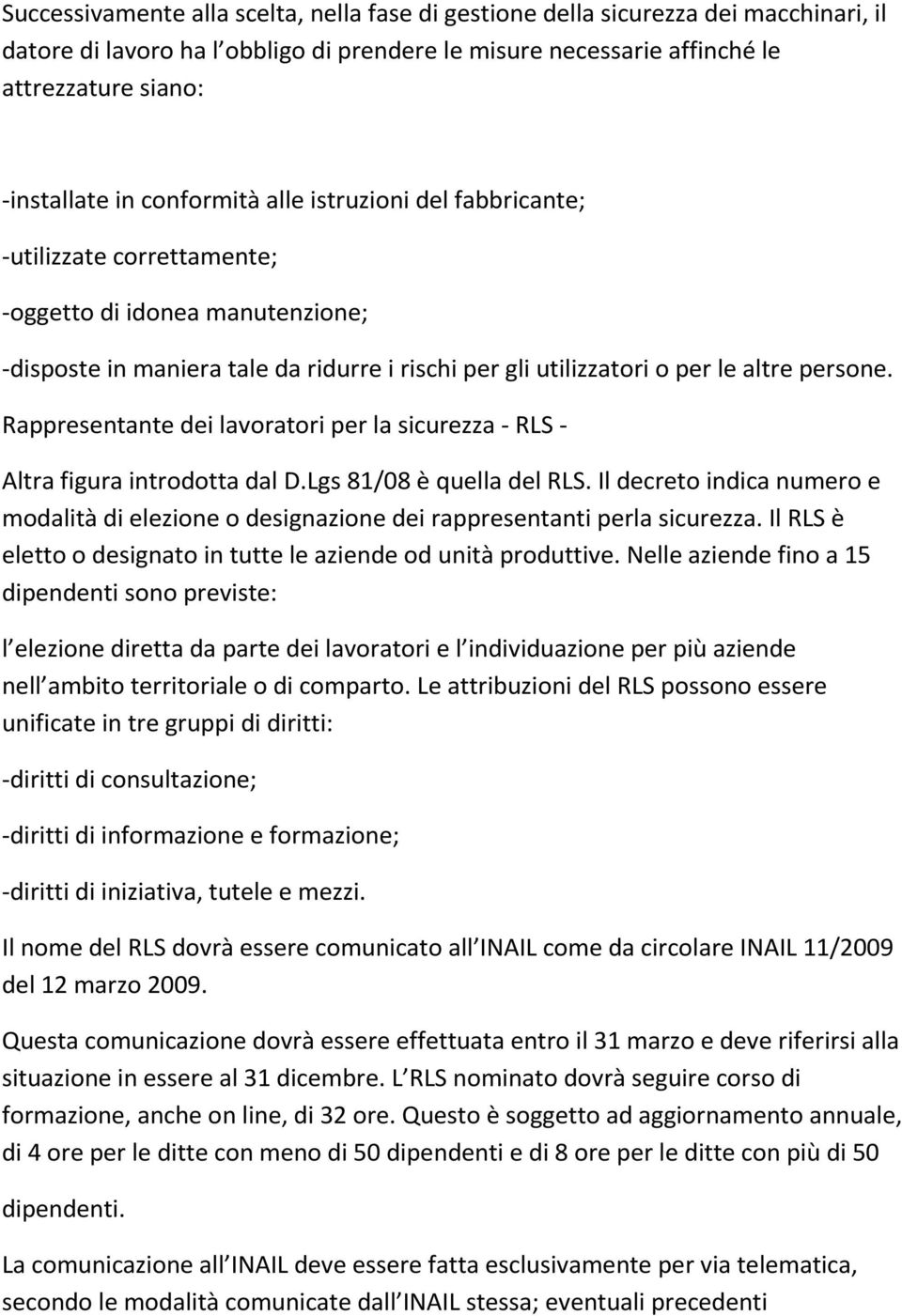 Rappresentante dei lavoratori per la sicurezza - RLS - Altra figura introdotta dal D.Lgs 81/08 è quella del RLS.