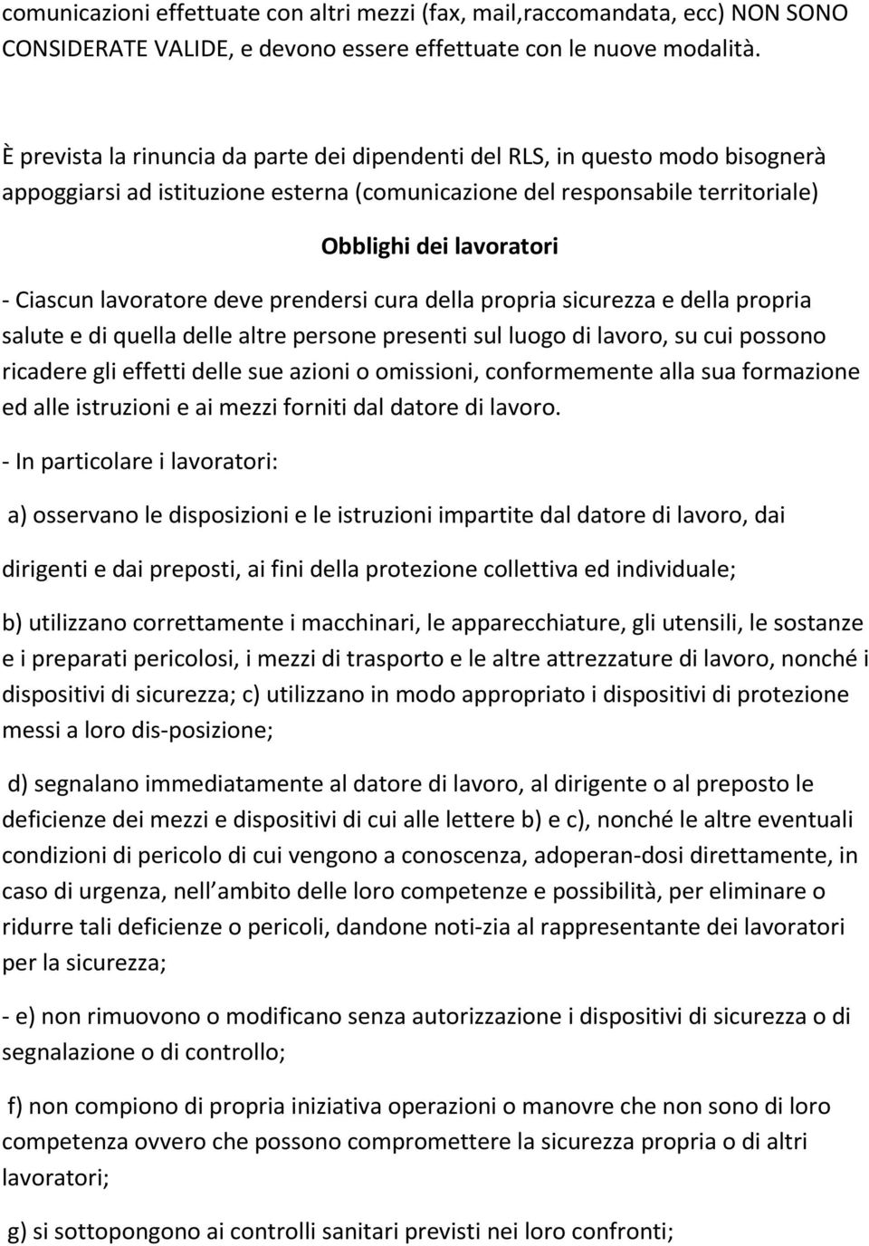 lavoratore deve prendersi cura della propria sicurezza e della propria salute e di quella delle altre persone presenti sul luogo di lavoro, su cui possono ricadere gli effetti delle sue azioni o