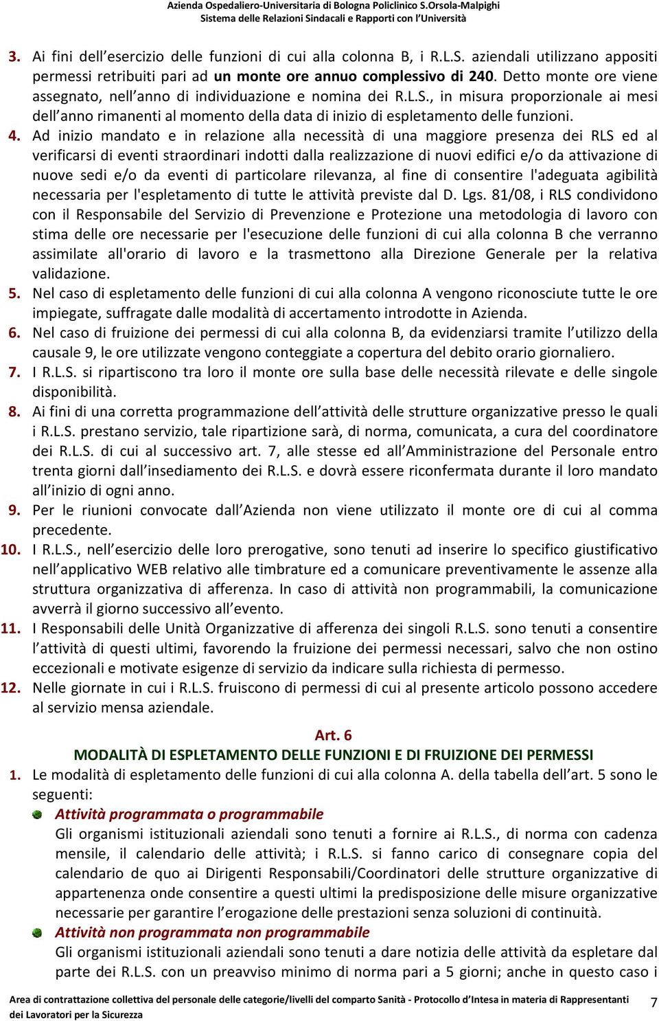 Ad inizio mandato e in relazione alla necessità di una maggiore presenza dei RLS ed al verificarsi di eventi straordinari indotti dalla realizzazione di nuovi edifici e/o da attivazione di nuove sedi