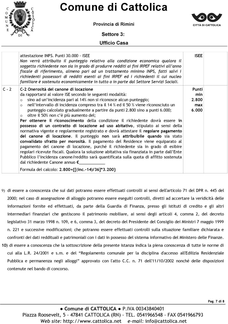 riferimento, almeno pari ad un trattamento minimo INPS, fatti salvi i richiedenti possessori di redditi esenti ai fini IRPEF ed i richiedenti il cui nucleo familiare è sostenuto economicamente in