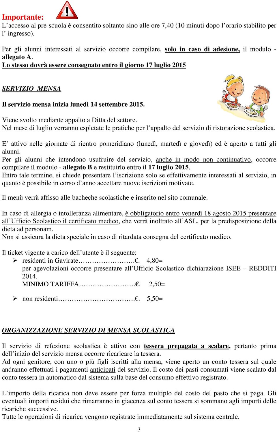 Lo stesso dovrà essere consegnato entro il giorno 17 luglio 2015 SERVIZIO MENSA Il servizio mensa inizia lunedì 14 settembre 2015. Viene svolto mediante appalto a Ditta del settore.