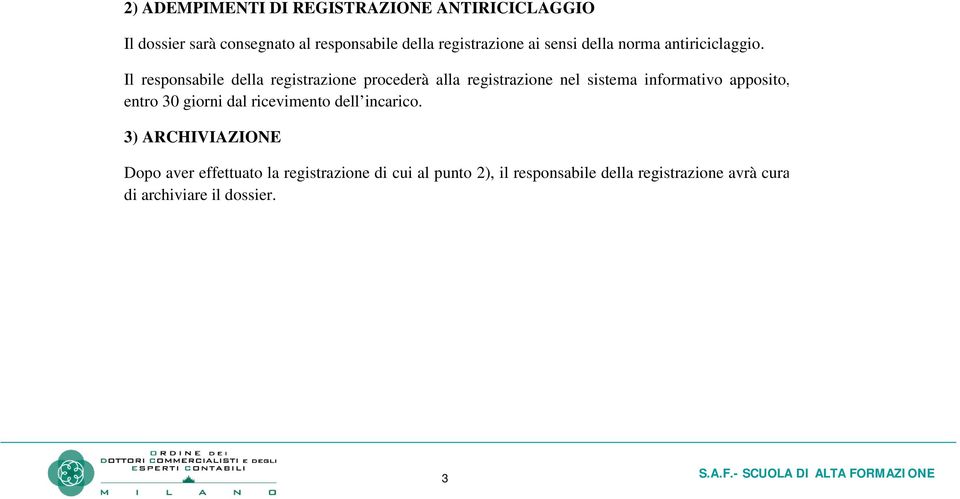 Il responsabile della registrazione procederà alla registrazione nel sistema informativo apposito, entro 30