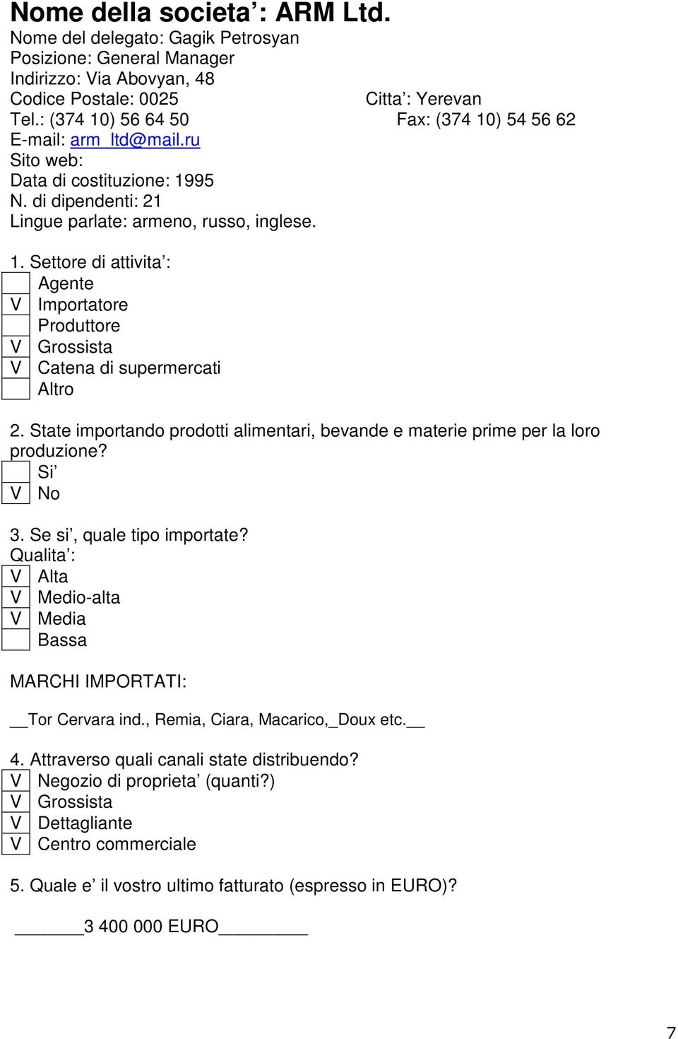 State importando prodotti alimentari, bevande e materie prime per la loro produzione? Si V No 3. Se si, quale tipo importate?