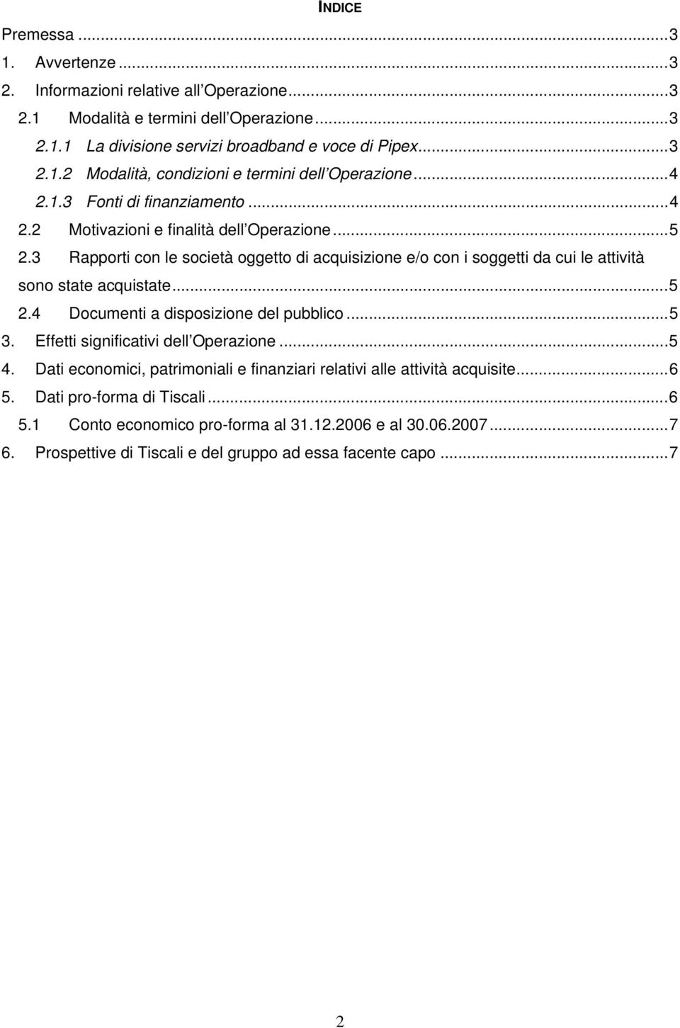 3 Rapporti con le società oggetto di acquisizione e/o con i soggetti da cui le attività sono state acquistate...5 2.4 Documenti a disposizione del pubblico...5 3.