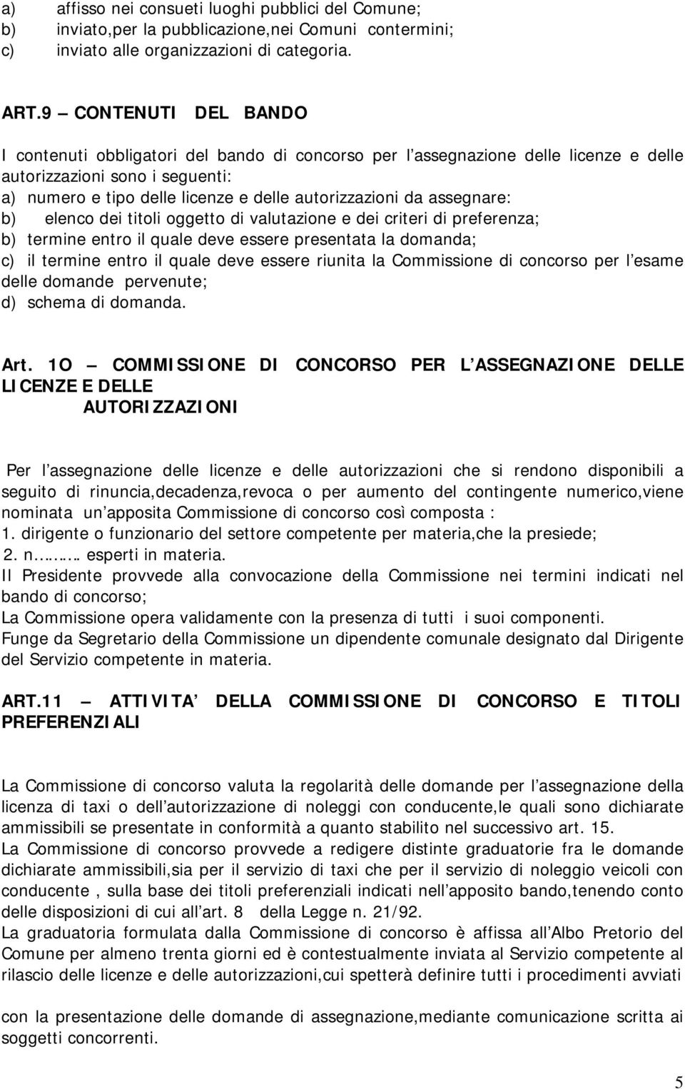 assegnare: b) elenco dei titoli oggetto di valutazione e dei criteri di preferenza; b) termine entro il quale deve essere presentata la domanda; c) il termine entro il quale deve essere riunita la