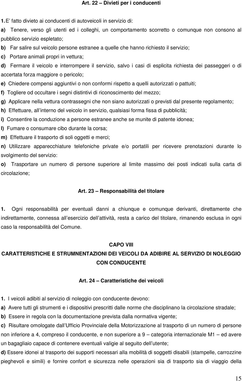 sul veicolo persone estranee a quelle che hanno richiesto il servizio; c) Portare animali propri in vettura; d) Fermare il veicolo e interrompere il servizio, salvo i casi di esplicita richiesta dei