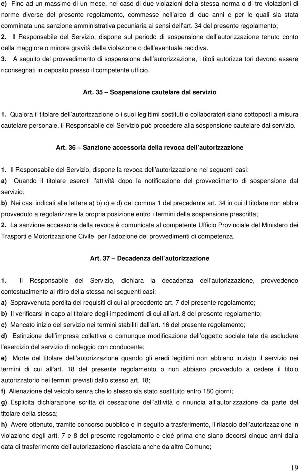 Il Responsabile del Servizio, dispone sul periodo di sospensione dell autorizzazione tenuto conto della maggiore o minore gravità della violazione o dell eventuale recidiva. 3.