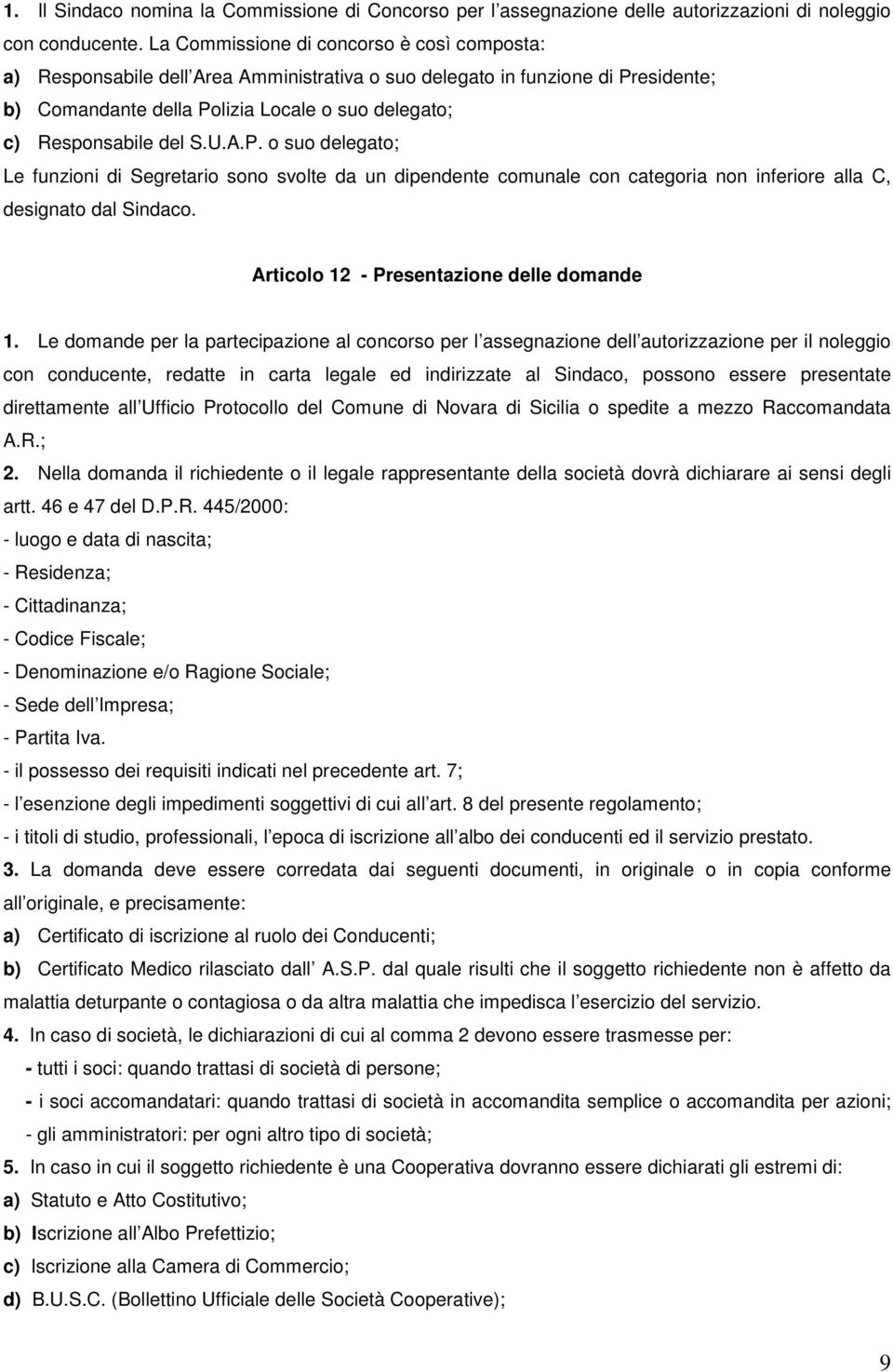 U.A.P. o suo delegato; Le funzioni di Segretario sono svolte da un dipendente comunale con categoria non inferiore alla C, designato dal Sindaco. Articolo 12 - Presentazione delle domande 1.