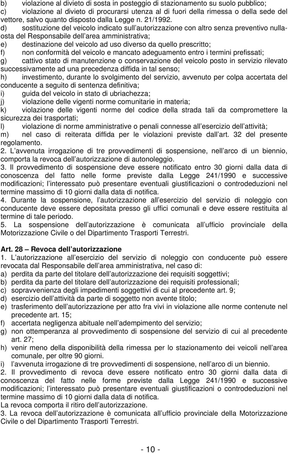 d) sostituzione del veicolo indicato sull autorizzazione con altro senza preventivo nullaosta del Responsabile dell area amministrativa; e) destinazione del veicolo ad uso diverso da quello