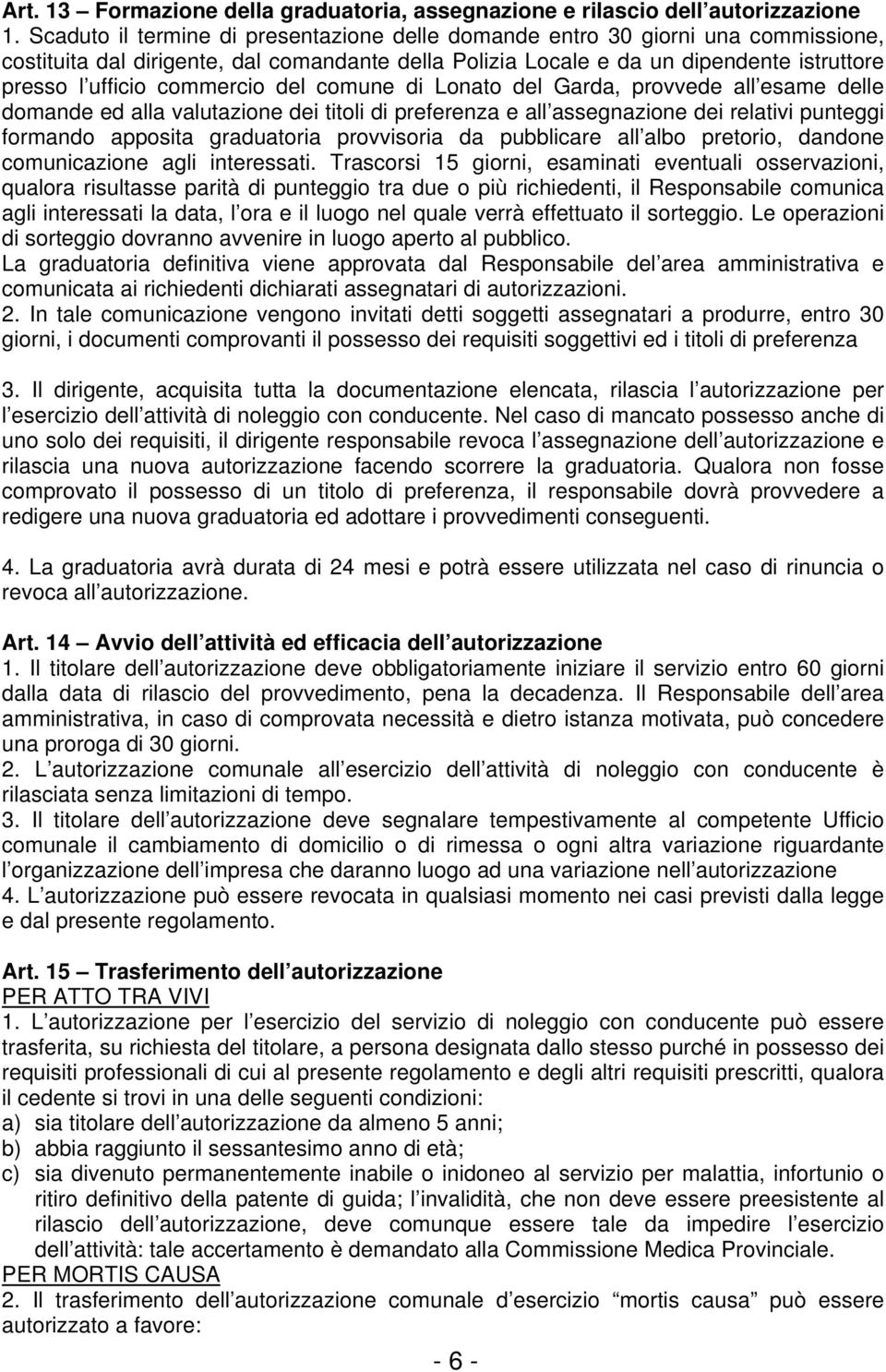 commercio del comune di Lonato del Garda, provvede all esame delle domande ed alla valutazione dei titoli di preferenza e all assegnazione dei relativi punteggi formando apposita graduatoria