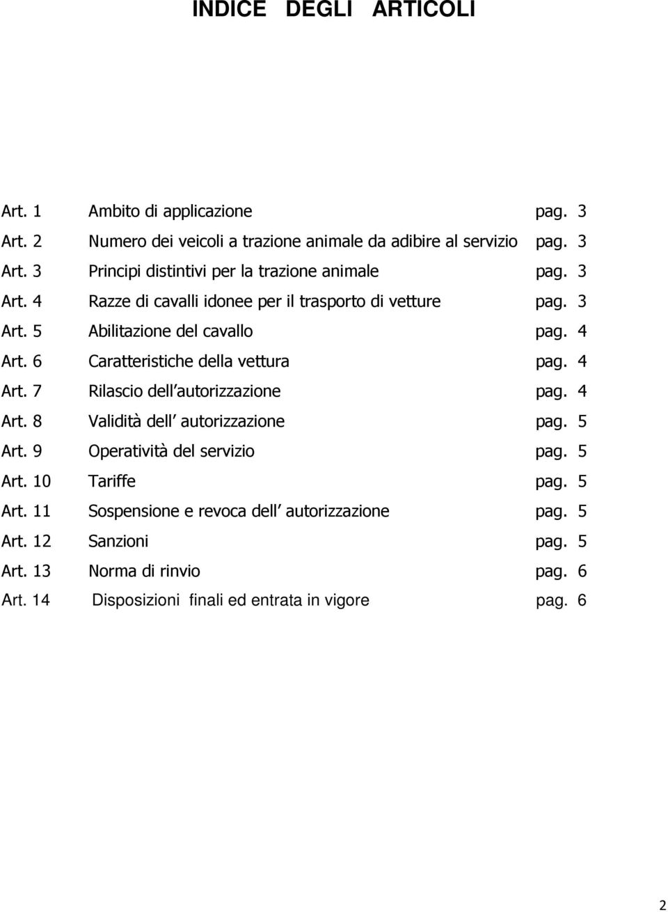 4 Art. 8 Validità dell autorizzazione pag. 5 Art. 9 Operatività del servizio pag. 5 Art. 10 Tariffe pag. 5 Art. 11 Sospensione e revoca dell autorizzazione pag.