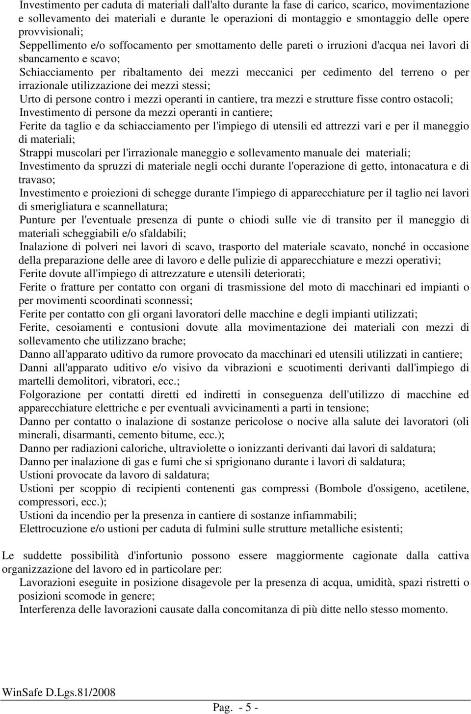 terreno o per irrazionale utilizzazione dei mezzi stessi; Urto di persone contro i mezzi operanti in cantiere, tra mezzi e strutture fisse contro ostacoli; Investimento di persone da mezzi operanti