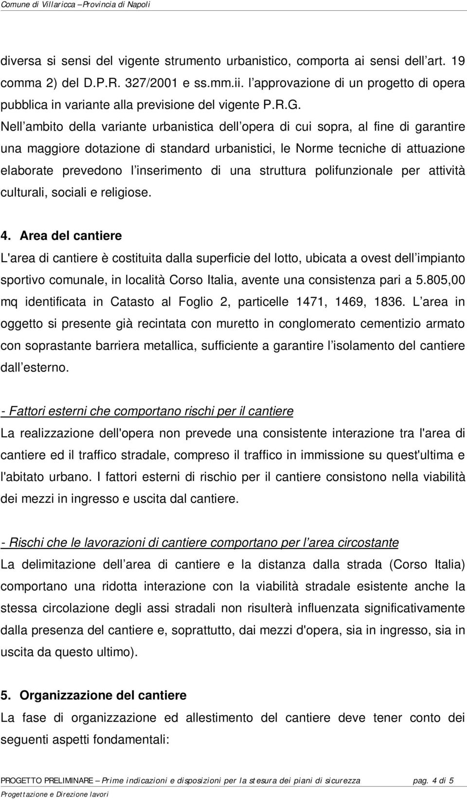 Nell ambito della variante urbanistica dell opera di cui sopra, al fine di garantire una maggiore dotazione di standard urbanistici, le Norme tecniche di attuazione elaborate prevedono l inserimento