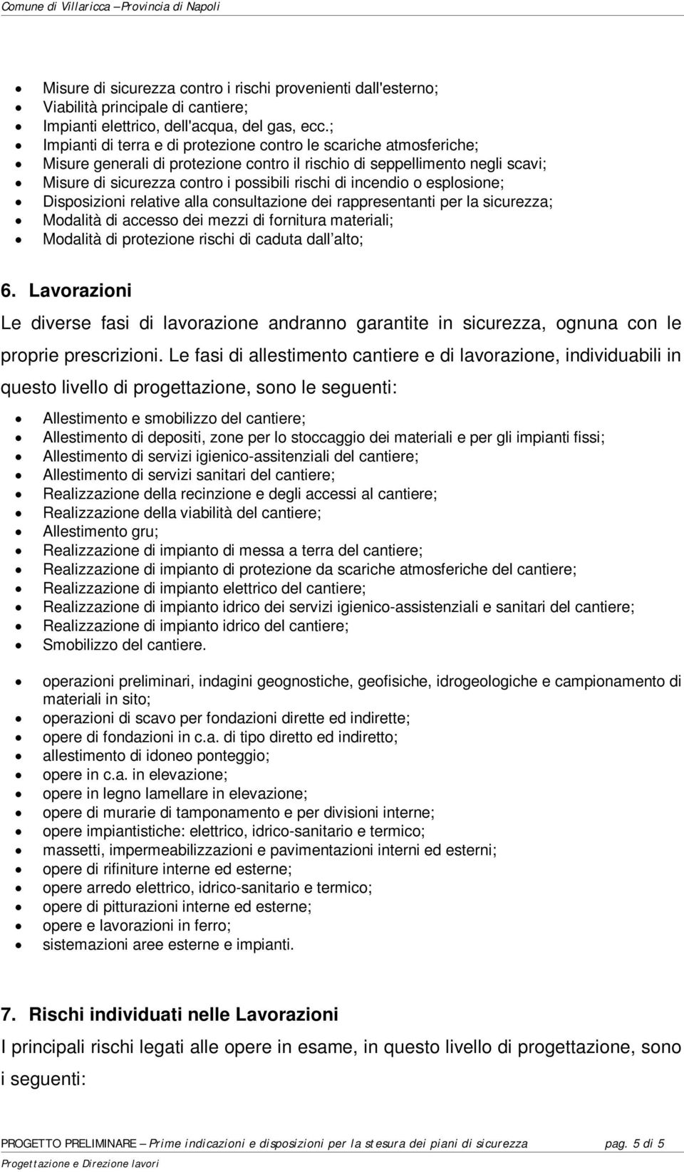 incendio o esplosione; Disposizioni relative alla consultazione dei rappresentanti per la sicurezza; Modalità di accesso dei mezzi di fornitura materiali; Modalità di protezione rischi di caduta dall