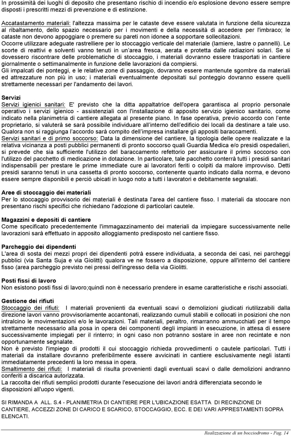 l'imbraco; le cataste non devono appoggiare o premere su pareti non idonee a sopportare sollecitazioni.