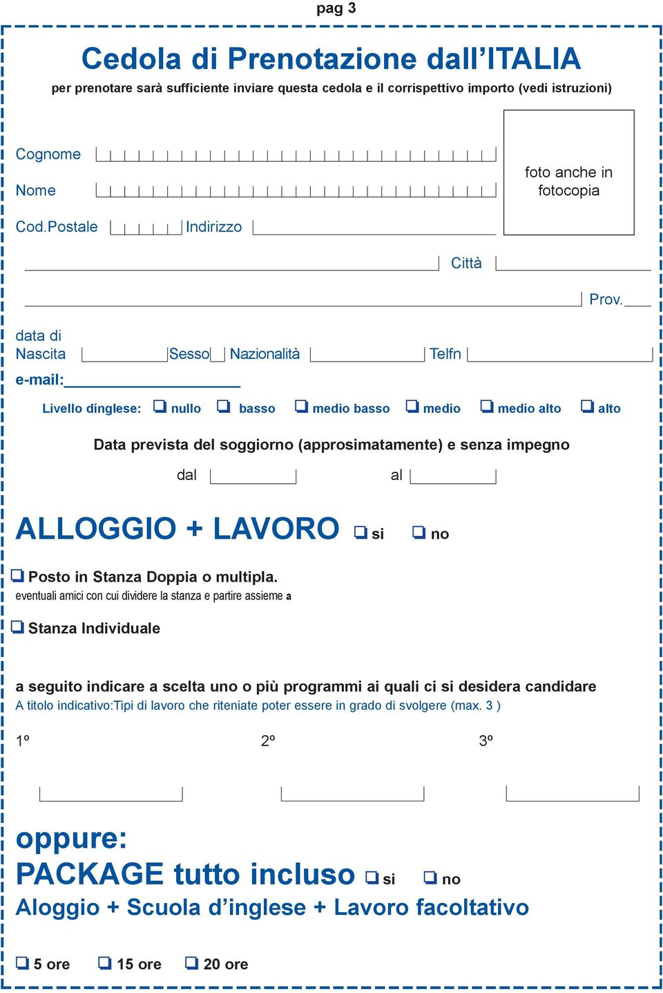 eventualiamiciconcuidividerelastanzaepartireassieme a o StanzaIndividuale aseguitoindicareasceltaunoopiùprogrammiaiqualicisidesideracandidare