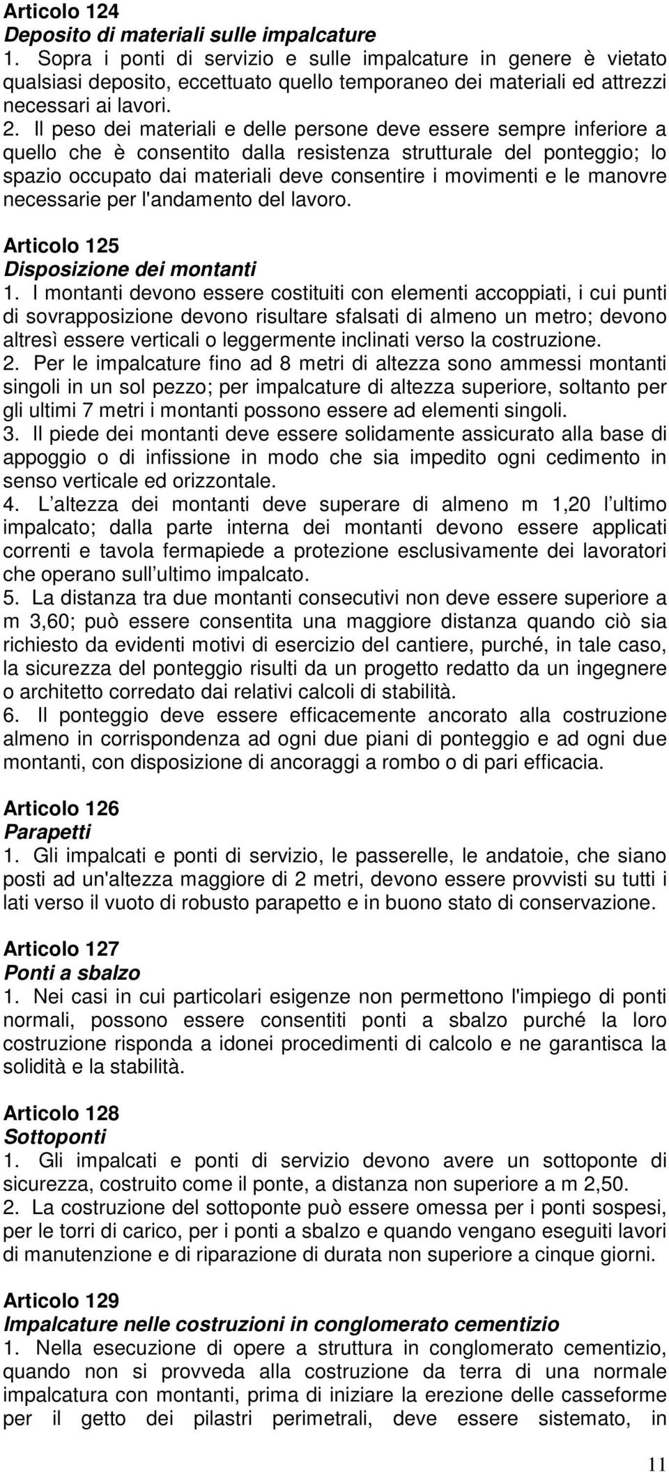 Il peso dei materiali e delle persone deve essere sempre inferiore a quello che è consentito dalla resistenza strutturale del ponteggio; lo spazio occupato dai materiali deve consentire i movimenti e