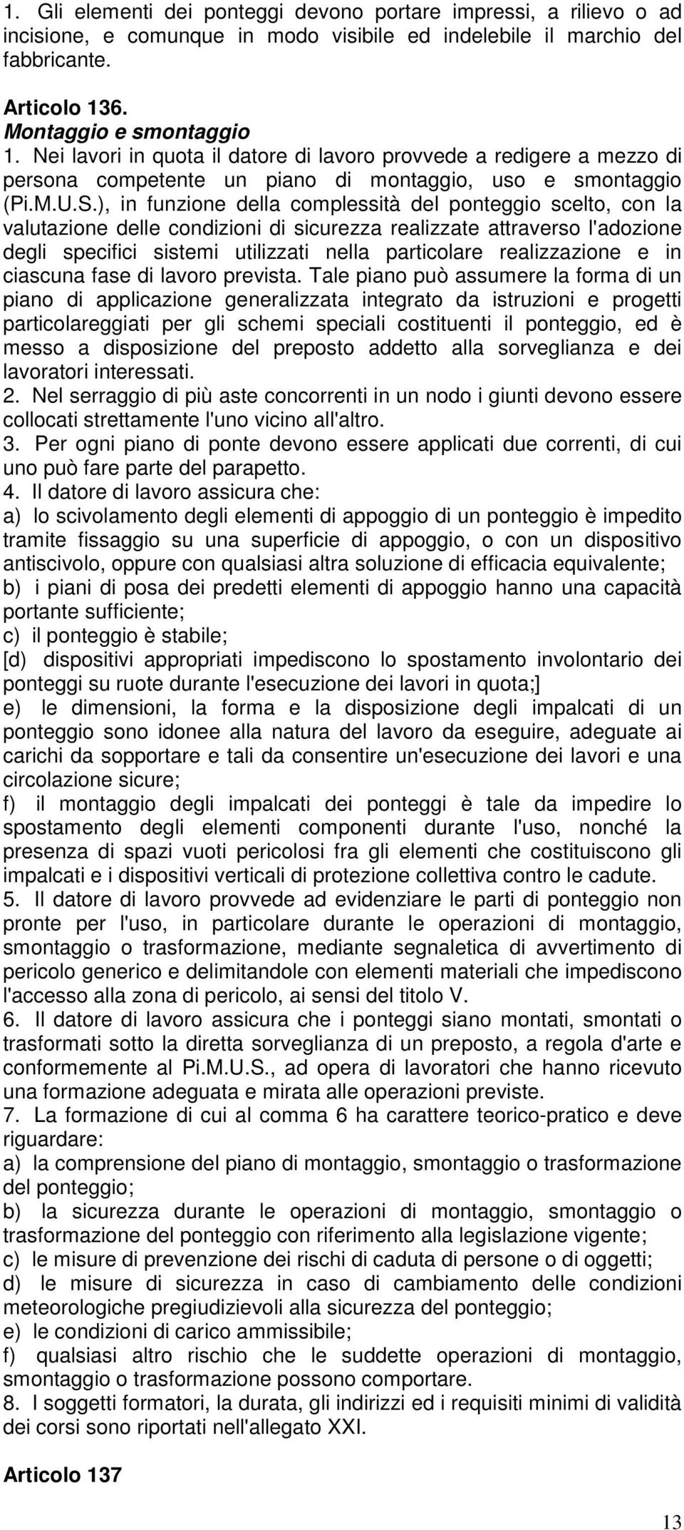 ), in funzione della complessità del ponteggio scelto, con la valutazione delle condizioni di sicurezza realizzate attraverso l'adozione degli specifici sistemi utilizzati nella particolare