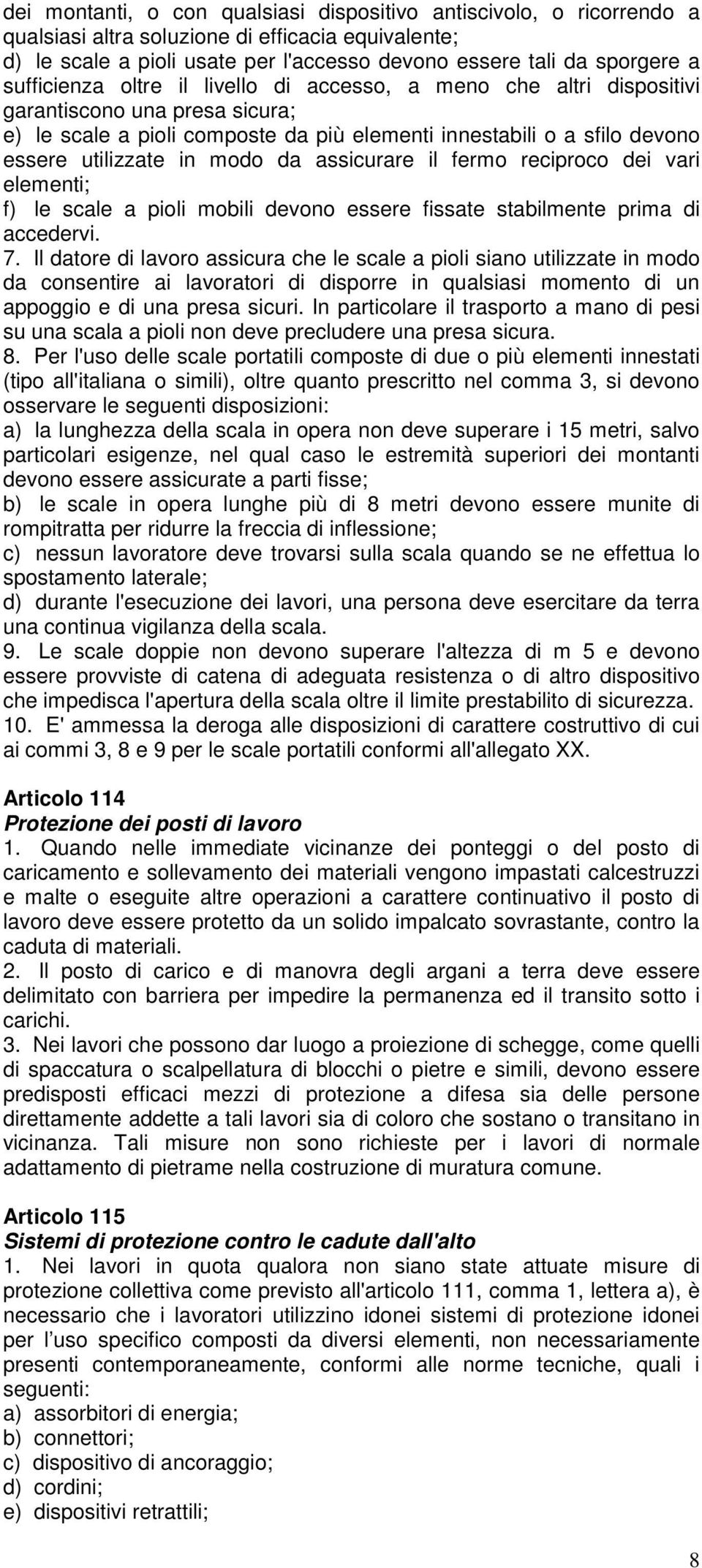 modo da assicurare il fermo reciproco dei vari elementi; f) le scale a pioli mobili devono essere fissate stabilmente prima di accedervi. 7.