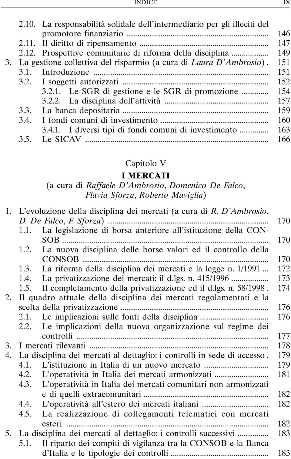 .. 154 3.2.2. La disciplina dell attività... 157 3.3. La banca depositaria... 159 3.4. I fondi comuni di investimento... 160 3.4.1. I diversi tipi di fondi comuni di investimento... 163 3.5. Le SICAV.