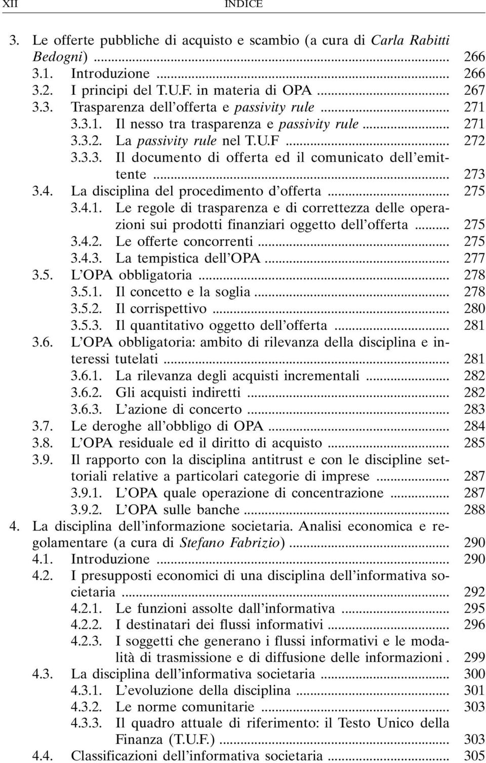 La disciplina del procedimento d offerta... 275 3.4.1. Le regole di trasparenza e di correttezza delle operazioni sui prodotti finanziari oggetto dell offerta... 275 3.4.2. Le offerte concorrenti.