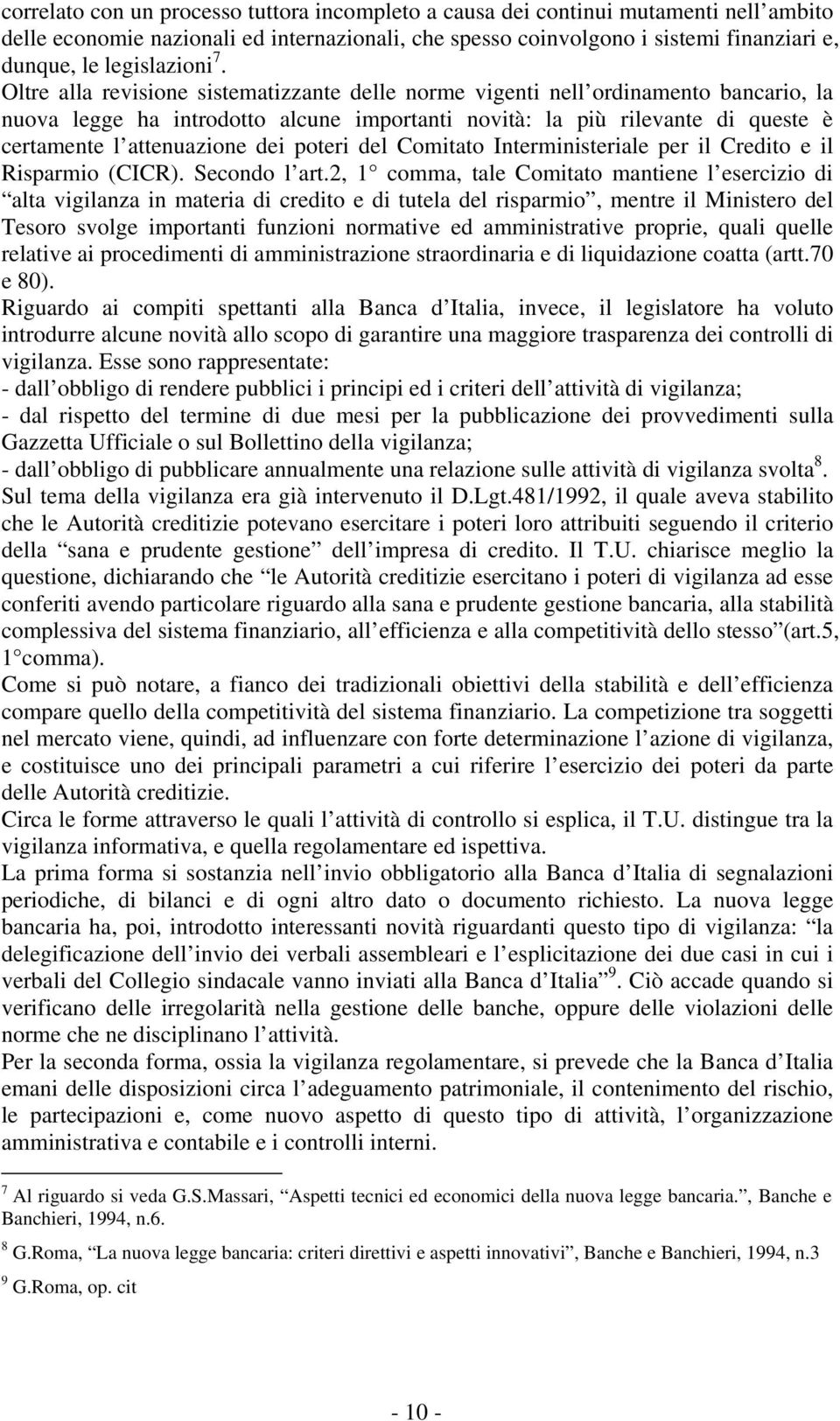 Oltre alla revisione sistematizzante delle norme vigenti nell ordinamento bancario, la nuova legge ha introdotto alcune importanti novità: la più rilevante di queste è certamente l attenuazione dei