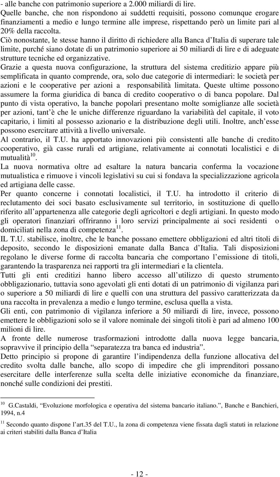 Ciò nonostante, le stesse hanno il diritto di richiedere alla Banca d Italia di superare tale limite, purché siano dotate di un patrimonio superiore ai 50 miliardi di lire e di adeguate strutture